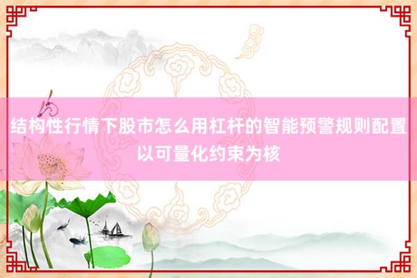 结构性行情下股市怎么用杠杆的智能预警规则配置以可量化约束为核